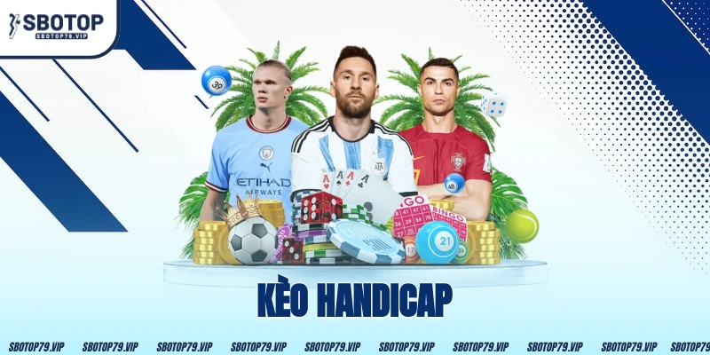 Kèo Handicap Là Gì? Hướng Dẫn Tính Kèo Châu Á 7 Kèo Handicap