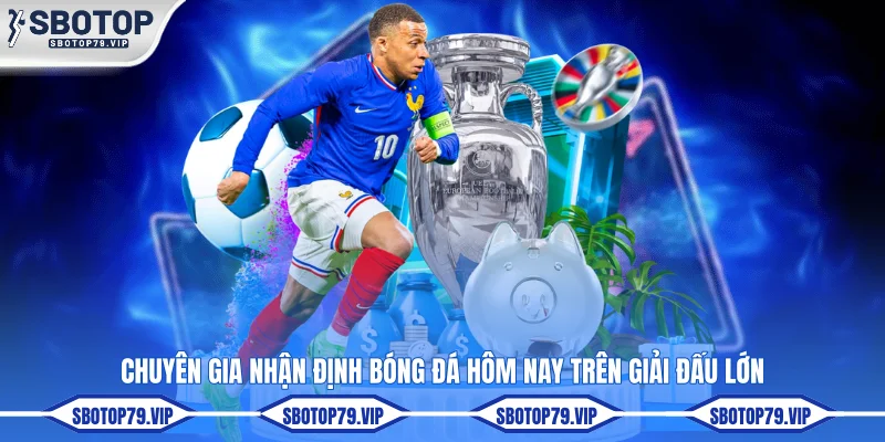 Nhận Định Bóng Đá Hôm Nay - Soi Kèo Cực Chuẩn Cùng SBOTOP 4 Chuyên gia nhận định bóng đá hôm nay trên giải đấu lớn