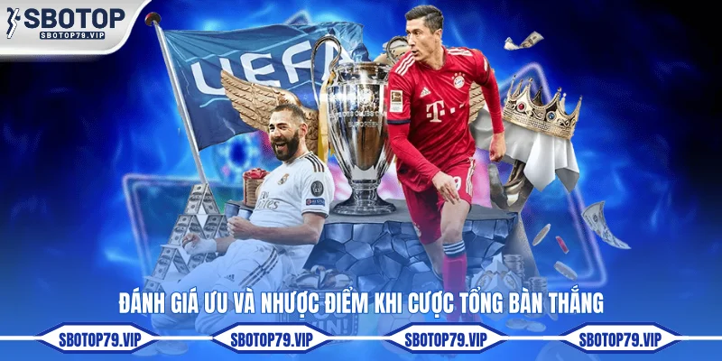Kèo Tài Xỉu Bóng Đá SBOTOP Dự Đoán Tổng Bàn Thắng Cả Trận 3 Đánh giá ưu và nhược điểm khi cược tổng bàn thắng
